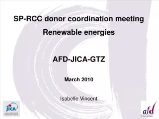 SP-RCC donor coordination meeting Renewable energies AFD-JICA-GTZ March 2010 Isabelle Vincent