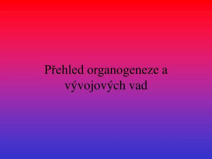 p ehled organogeneze a v vojov ch vad