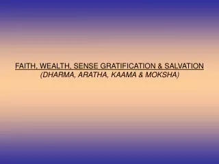 FAITH, WEALTH, SENSE GRATIFICATION &amp; SALVATION (DHARMA, ARATHA, KAAMA &amp; MOKSHA)