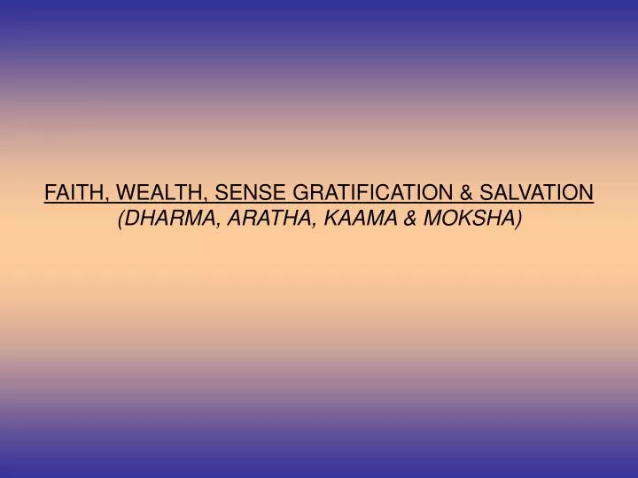 faith wealth sense gratification salvation dharma aratha kaama moksha