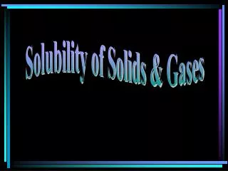 Solubility of Solids &amp; Gases