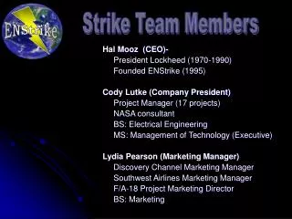 Hal Mooz (CEO)- 	President Lockheed (1970-1990) Founded ENStrike (1995)