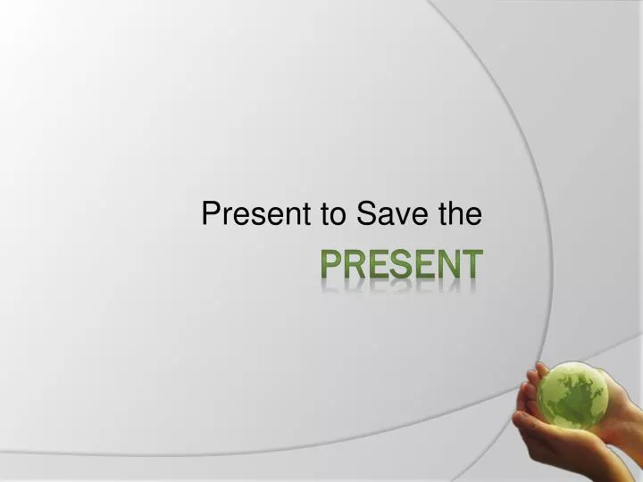 present to save the