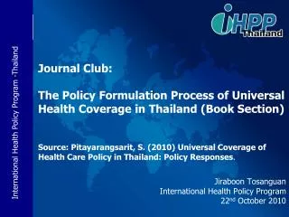 Jiraboon Tosanguan International Health Policy Program 22 nd October 2010