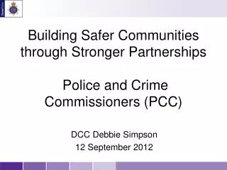 Building Safer Communities through Stronger Partnerships Police and Crime Commissioners (PCC)