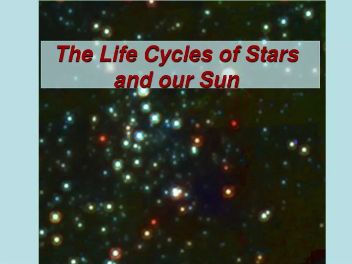 the life cycles of stars and our sun