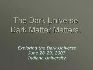 The Dark Universe Dark Matter Matters!