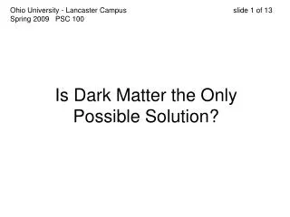 Is Dark Matter the Only Possible Solution?