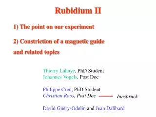 Rubidium II 1) The point on our experiment 2) Constriction of a magnetic guide and related topics