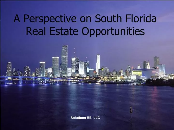 a perspective on south florida real estate opportunities solutions re llc