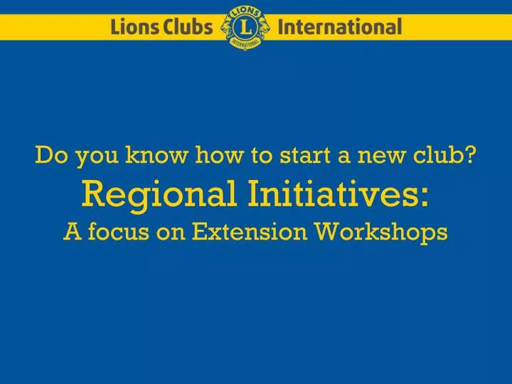 do you know how to start a new club regional initiatives a focus on extension workshops
