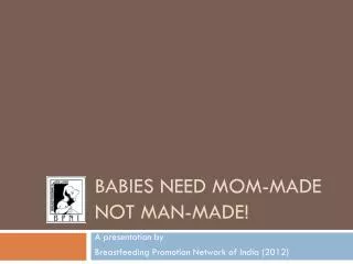 Babies Need Mom-Made Not Man-Made!