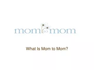 What Is Mom to Mom?