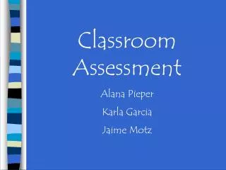 Classroom Assessment Alana Pieper Karla Garcia Jaime Motz