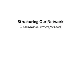 Structuring Our Network (Pennsylvania Partners for Care)