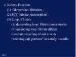 e. Kidney Function 	(1) Glomerulus: filtration 	(2) PCT: tubular reabsorption 	(3) Loop of Henle - slide 1