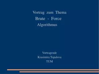 vortrag zum thema brute force algorithmus vortragende krasimira topalova tum
