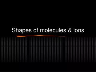 Shapes of molecules &amp; ions