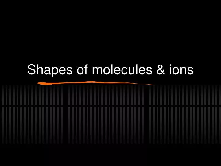 shapes of molecules ions