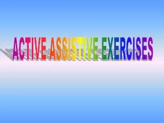 ACTIVE ASSISTIVE EXERCISES