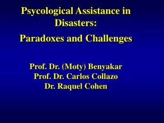 Psycological Assistance in Disasters: Paradoxes and Challenges Prof. Dr. (Moty) Benyakar