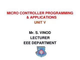 MICRO CONTROLLER PROGRAMMING &amp; APPLICATIONS UNIT V Mr. S. VINOD LECTURER EEE DEPARTMENT