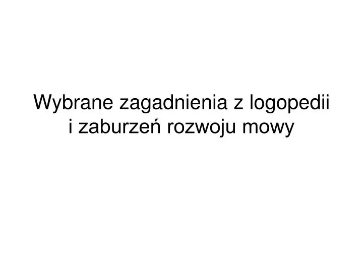 wybrane zagadnienia z logopedii i zaburze rozwoju mowy