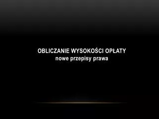 OBLICZANIE WYSOKOŚCI OPŁATY nowe przepisy prawa