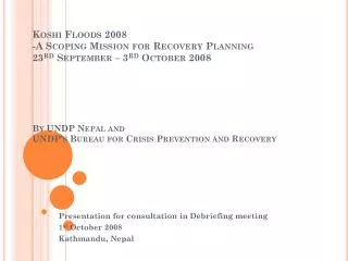 Presentation for consultation in Debriefing meeting 1 st October 2008 Kathmandu, Nepal