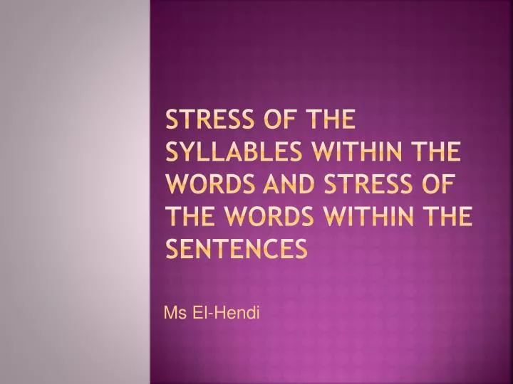 stress of the syllables within the words and stress of the word s within the sentence s
