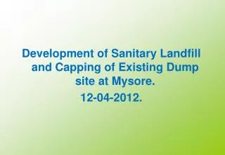 Development of Sanitary Landfill and Capping of Existing Dump site at Mysore. 12-04-2012.