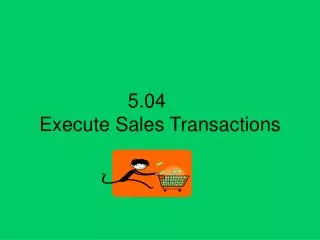 5.04	 Execute Sales Transactions