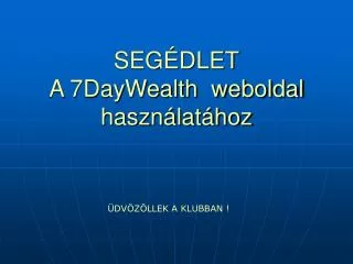 seg dlet a 7daywealth weboldal haszn lat hoz