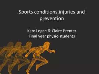 Sports conditions,injuries and prevention Kate Logan &amp; Claire Prenter Final year physio students