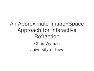an approximate image space approach for interactive refraction