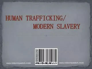 HUMAN TRAFFICKING/ 			MODERN SLAVERY