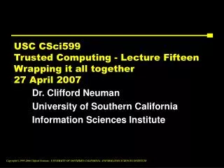 USC CSci599 Trusted Computing - Lecture Fifteen Wrapping it all together 27 April 2007