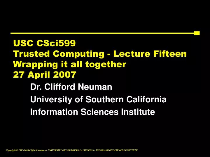 usc csci599 trusted computing lecture fifteen wrapping it all together 27 april 2007