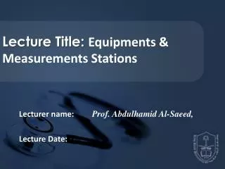 Lecture Title: Equipments &amp; Measurements Stations
