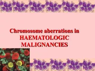 Chromosome aberrations in HAEMATOLOGIC MALIGNANCIES