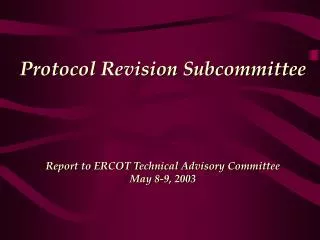 Protocol Revision Subcommittee Report to ERCOT Technical Advisory Committee May 8-9, 2003