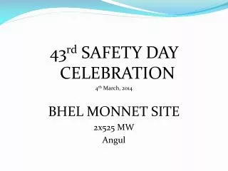 43 rd SAFETY DAY CELEBRATION 4 th March, 2014 BHEL MONNET SITE 2x525 MW Angul