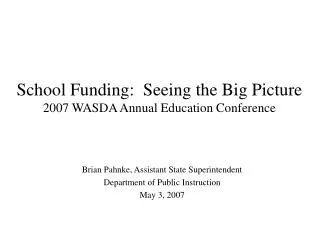 School Funding: Seeing the Big Picture 2007 WASDA Annual Education Conference