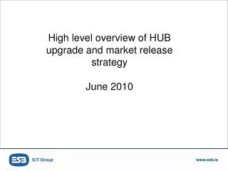 High level overview of HUB upgrade and market release strategy June 2010