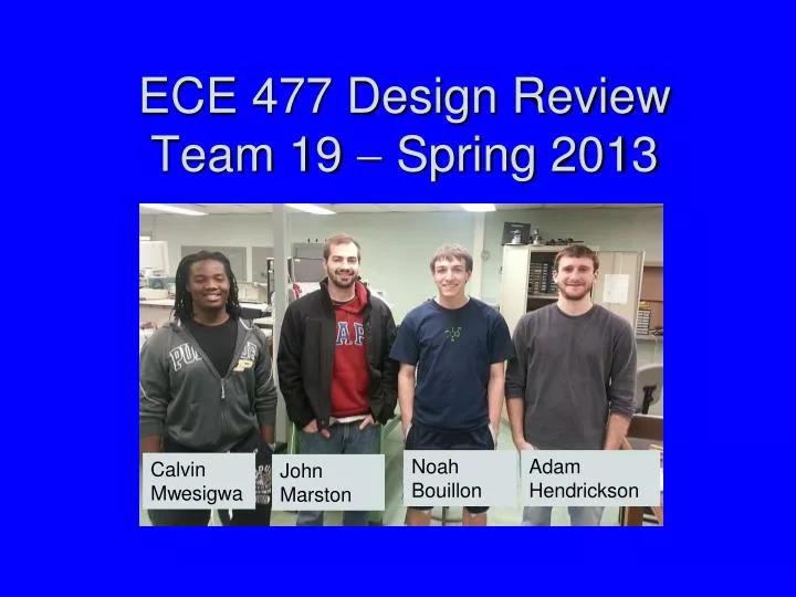 ece 477 design review team 19 spring 2013