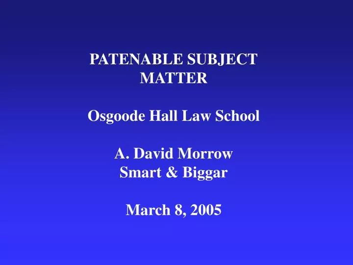 patenable subject matter osgoode hall law school a david morrow smart biggar march 8 2005