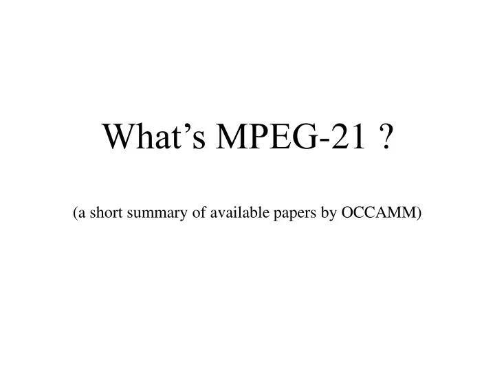what s mpeg 21 a short summary of available papers by occamm