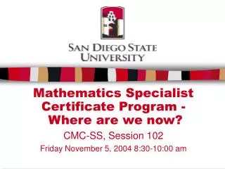 Mathematics Specialist Certificate Program - Where are we now? CMC-SS, Session 102