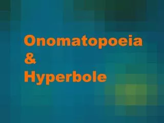 Onomatopoeia &amp; Hyperbole