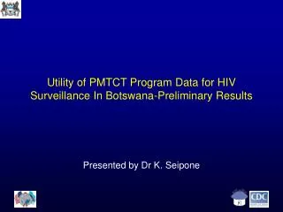 Utility of PMTCT Program Data for HIV Surveillance In Botswana-Preliminary Results